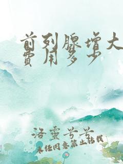 前列腺增大治疗费用多少