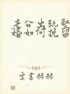 老公出轨坚决离婚如何挽留