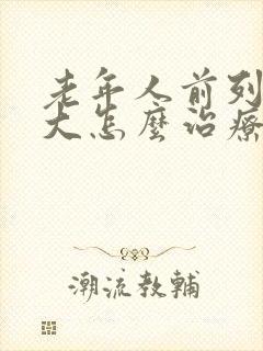 老年人前列腺肥大怎么治疗比较好些呢