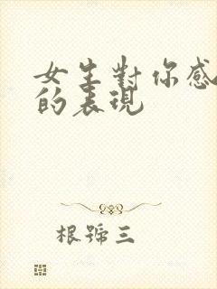 女生对你感兴趣的表现