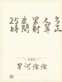 25岁男人多长时间射算正常