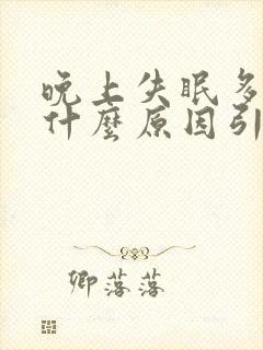 晚上失眠多梦是什么原因引起的