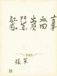 肛门出血有坠胀感怎么回事