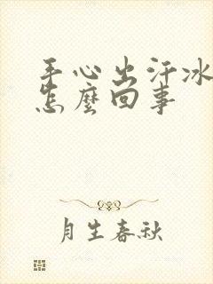 手心出汗冰凉是怎么回事