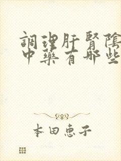 调理肝肾阴虚的中药有哪些