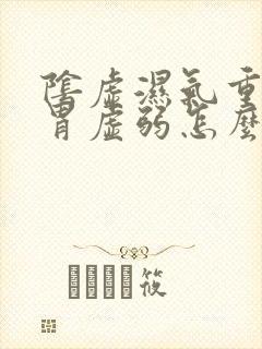 阴虚湿气重又脾胃虚弱怎么调理