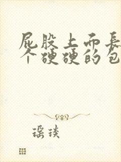 屁股上面长了一个硬硬的包怎么治疗