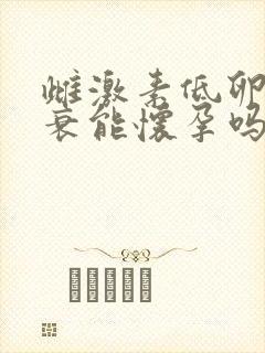 雌激素低卵巢早衰能怀孕吗