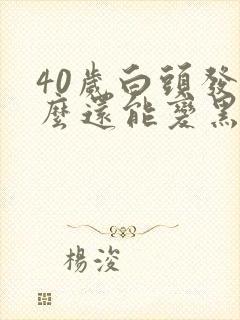 40岁白头发怎么还能变黑