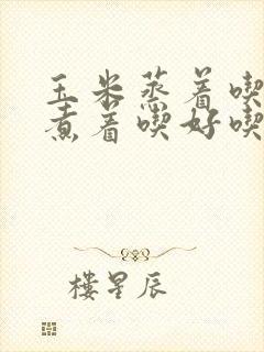 玉米蒸着吃还是煮着吃好吃