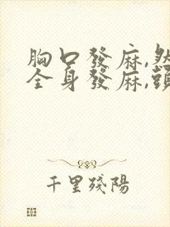 胸口发麻,然后全身发麻,头皮发麻