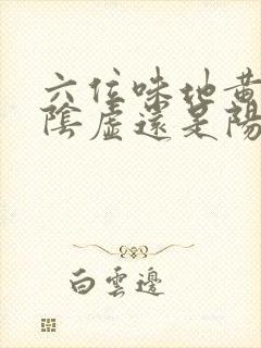 六位味地黄丸补阴虚还是阳虚