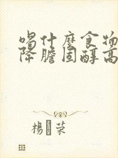 喝什么食物可以降胆固醇高