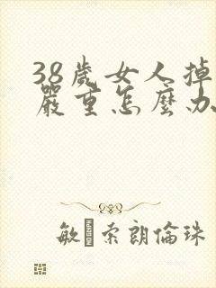 38岁女人掉发严重怎么办