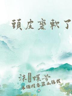 头皮变软了脱发