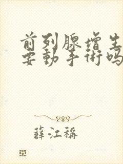 前列腺增生治疗要动手术吗