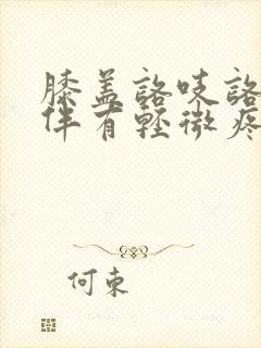 膝盖咯吱咯吱响伴有轻微疼痛