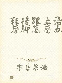 鞋后跟上沿太硬磨脚怎么办