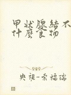 甲状腺结不能吃什么食物