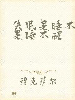 失眠是睡不着还是睡不醒