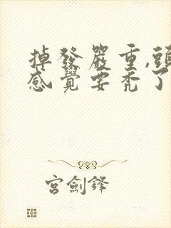 掉发严重,头顶感觉要秃了怎么办