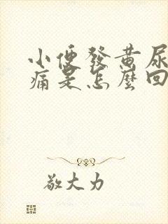 小便发黄尿道刺痛是怎么回事