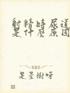 射精时尿道疼痛是什么原因