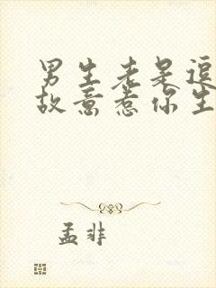 男生老是逗你,故意惹你生气