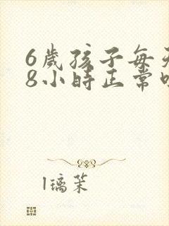 6岁孩子每天睡8小时正常吗