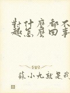 对什么都不感兴趣怎么回事