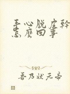 手心脱皮干裂是怎么回事