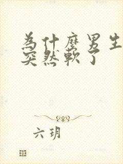 为什么男生硬着突然软了