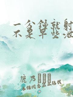 一分钟就射了是不是早些泄