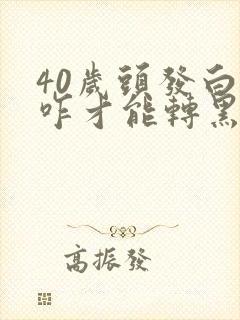 40岁头发白了咋才能转黑