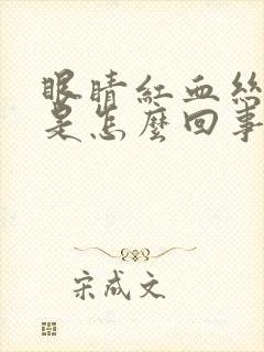 眼睛红血丝明显是怎么回事