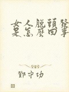 女人脱头发严重是怎么回事