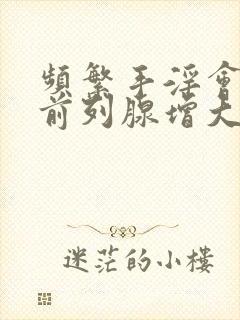 频繁手淫会导致前列腺增大吗