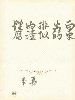 体内排出白色豆腐渣似的东西