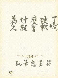 为什么硬了没多久就会软啊