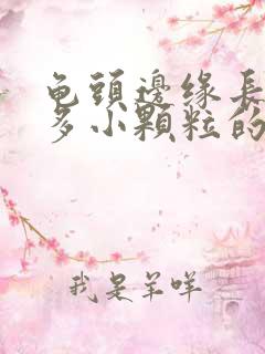 龟头边缘长了很多小颗粒的是什么