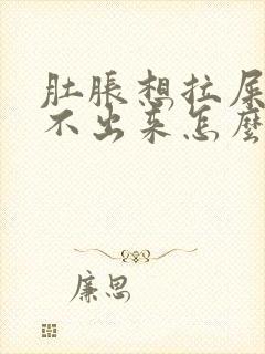 肚胀想拉屎又拉不出来怎么办