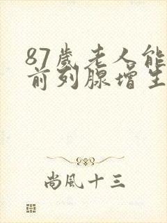 87岁老人能做前列腺增生手术吗