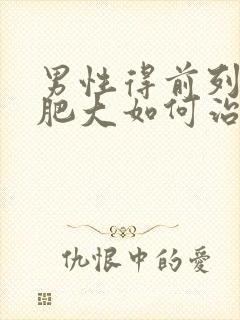 男性得前列腺有肥大如何治疗管用