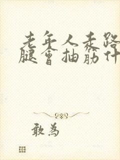 老年人走路多了腿会抽筋什么原因