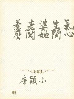 惹老婆生气了怎么哄她开心