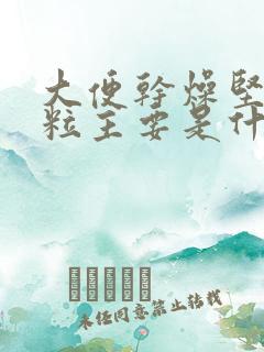 大便干燥坚硬成粒主要是什么原因引起的