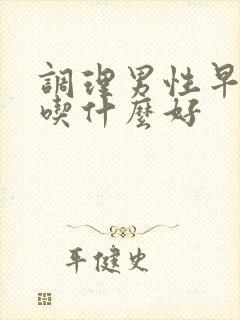 调理男性早些泄吃什么好