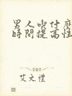 男人吃什么能短时间提高性功能呢