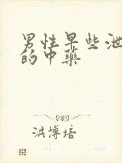 男性早些泄最好的中药