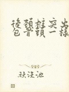 后颈椎突出一个包骨头一样